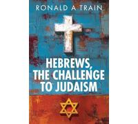 Hebrews, the Challenge to Judaism: A significant teaching on the supremacy of Jesus, the Christ
