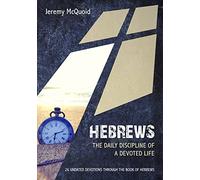 Hebrews: The Daily Discipline of a Devoted Life - 26 undated devotions through the book of Hebrews