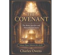 Hebrews Volume Three: The Covenant - The Better Sacrifice and Heavenly Sanctuary: Volume 3 - Hebrews 8:1-10:39 (The Epistle to the Hebrews, Volumes I-IV: An Exegesis)