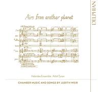 Hebrides Ensemble; Ailish Tynan - Airs from another Planet: Chamber music and songs by Judith Weir
