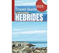 Hebrides Travel Guide 2025: Explore Ferries, Food, and Where to Stay in Lewis, Harris, Skye & the Outer Hebrides