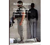Hebron Stories: From Bustling City Center to a Ghost Town