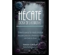 Hécate, Diosa de las Brujas: Grimorio esencial de rituales prácticos. Atrae amor, protección y abundancia a tu vida con el poder de Hécate
