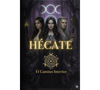Hécate: El Camino Interior (El Legado de Hécate: Una Biblioteca de Magia, Misterio y Transformación)
