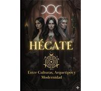 Hécate: Entre Culturas, Arquetipos y Modernidad (El Legado de Hécate: Una Biblioteca de Magia, Misterio y Transformación)