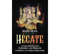 Hécate: La guía definitiva para entender a la diosa de la brujería y la antigua magia griega (Dioses y diosas espirituales)