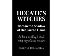 Hecate’s Witches: Born in the Shadow of Her Sacred Flame: This book is an offering to Hecate and to every witch who remembers (Witches Reborn Book Series - It was never lost - only sleeping within.)