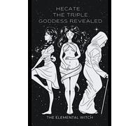 Hecate:: The Triple Moon Goddess Revealed