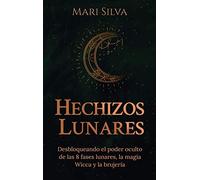 Hechizos lunares: Desbloqueando el poder oculto de las 8 fases lunares, la magia Wicca y la brujería