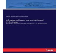 Hector Berlioz A Treatise on Modern Instrumentation & Orchestration:To which is Hector Berlioz Multicolor