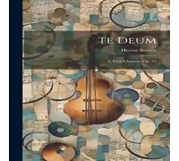 Hector Berlioz Te Deum: A Trois Choeurs. Op. 22 Hardcover Book Hector Berlioz Multicolor