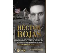 Héctor Rojas: La Vida y el Legado de un Venezolano que Contribuyó al Alunizaje del Apolo 11 y otros aportes a la carrera espacial. Aproximación biográfica.