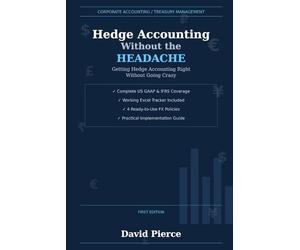 Hedge Accounting Without the Headache: Getting Hedge Accounting Right Without Going Crazy (Corporate Treasury Master Series)
