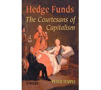 Hedge Funds: Courtesans of Capitalism – Wiley-VCH