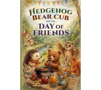 Hedgehog, Bear Cub and The Day of Friends: The Forest Friends Adventures (Book 2) (Hedgehog & Bear Cub: Forest Adventure Tales)