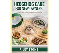 HEDGEHOG CARE FOR NEW OWNERS: A Simple Guide to Housing and Gentle Handling