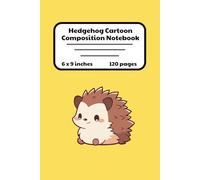 Hedgehog Cartoon Composition Notebook: Hedgehogs Theme | 120 Lined Pages | 6x9 inches | School Works, College, Taking Notes, Journaling, Diary | For Teens And Adults | Gift For Friends And Family