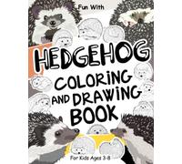 Hedgehog Coloring and Drawing Book For Kids Ages 3-8: Fun with Coloring Hedgehogs and Drawing some parts of each spiny mammal. Great Collectible Activity Pages for Toddlers & Kids (Animals Collection)