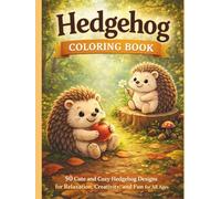 Hedgehog Coloring Book: 50 Cute and Cozy Hedgehog Designs for Relaxation, Creativity, and Fun for All Ages