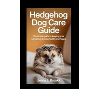 Hedgehog Dog Care Guide: The Simple Guide to Keeping Your Hedgehog-Like Dog Healthy and Happy