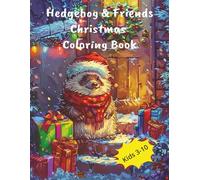 Hedgehog & Friends Christmas Coloring Book: Our Cute Hedgehog Celebrates Christmas With Santa, Reindeer, Penguins, Snowmen, Bears, Elephants And More