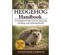 HEDGEHOG HANDBOOK: A Complete Guide to Care, Housing, Feeding, and Lifelong Health