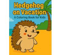 Hedgehog on Vacation - A Coloring Book for Kids: 30 cute vacation scenes to color