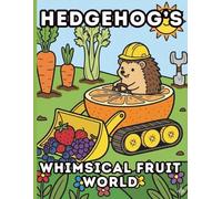 Hedgehog’s Whimsical Fruit World: A Bold and Easy Hedgehog Coloring Book for Kids: Funny Fruit-Themed Activity Pages with Large Illustrations and Thick Outlines (The Whimsical World Collection)