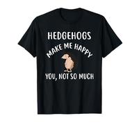 Hedgehogs Make Me Happy, You Not So Much T-Shirt Hedgehog T-Shirt