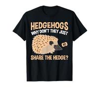 Hedgehogs Why Don't They Just Share The Hedge T-Shirt