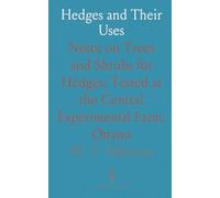 Hedges and Their Uses: Notes on Trees and Shrubs for Hedges, Tested at the Central Experimental Farm, Ottawa