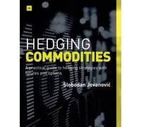 Hedging Commodities: A practical guide to hedging strategies with futures and options by Slobodan Jovanovic (2014-02-03)