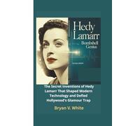 Hedy Lamarr: Bombshell Genius: The Secret Inventions of Hedy Lamarr That Shaped Modern Technology and Defied Hollywood's Glamour Trap