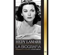 Hedy Lamarr: La biografía y la vida de una bella Actriz e Inventora (Artistas)