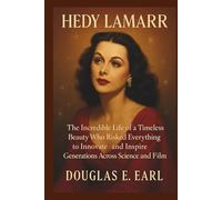 HEDY LAMARR: The Incredible Life of a Timeless Beauty Who Risked Everything to Innovate and Inspire Generations Across Science and Film