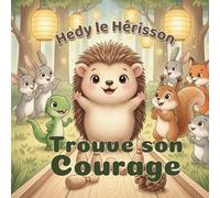 Hedy le Hérisson Trouve son Courage: Un album illustré pour enfants de 4 à 6 ans sur la peur, le courage, l’amitié et la confiance en soi