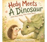 Hedy Meets A Dinosaur (And Runs Away, Then Comes Back): A Picture Book About Courage, Kindness, and Friendship (Hedy the Hedgehog Adventures)