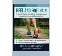 Heel and Foot Pain: Understanding the Causes, Treatment Options, Recovery Strategies, Exercises, Recovery Programs, and Long-Term Prevention for ... Health (Joint & Pain Relief Complete Guide)