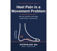 Heel Pain Is A Movement Problem: The FootGuru Guide to Understanding, Treating, and Preventing Foot and Heel Pain Through Better Movement