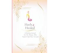 Heels 2 Healed: A Healing Journal for The Woman Who Needs a Soft Place to Land