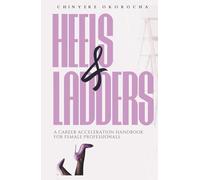 Heels & Ladders: A Career Acceleration Handbook For Female Professionals