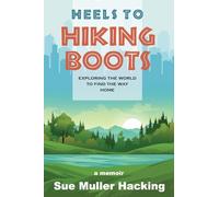Heels to Hiking Boots: Exploring the World to Find the Way Home