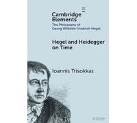 Hegel and Heidegger on Time – Elements in the Philosophy of Georg Wilhelm Friedrich Hegel