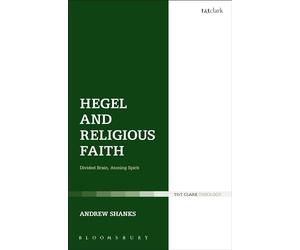 Hegel and Religious Faith: Divided Brain, Atoning Spirit (T&T Clark Theology)