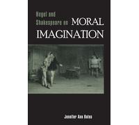 Hegel and Shakespeare on Moral Imagination