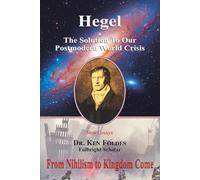 Hegel and the Solution to Our Postmodern World Crisis: From Nihilism to Kingdom Come