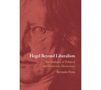 Hegel Beyond Liberalism : The Dialectic of Political and Economic Democracy