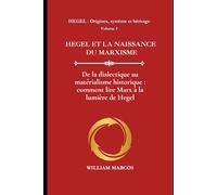 HEGEL ET LA NAISSANCE DU MARXISME: De la dialectique au matérialisme historique : comment lire Marx à la lumière de Hegel: 3 (HEGEL : Origines, système et héritage)