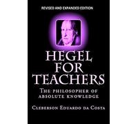 Hegel For Teachers: The philosopher of absolute knowledge