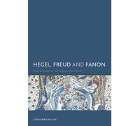 Hegel, Freud and Fanon: The Dialectic Of Emancipation (Creolizing The Canon)